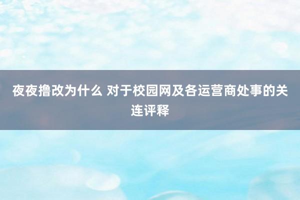 夜夜撸改为什么 对于校园网及各运营商处事的关连评释